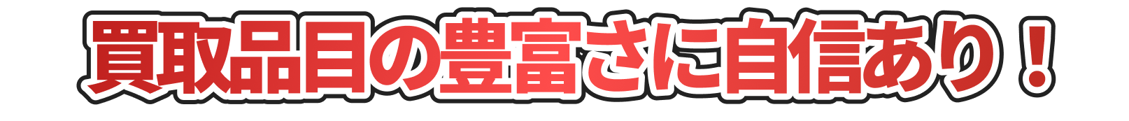 買取品目の豊富さに自信あり！