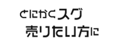 とにかくスグに売りたい方に