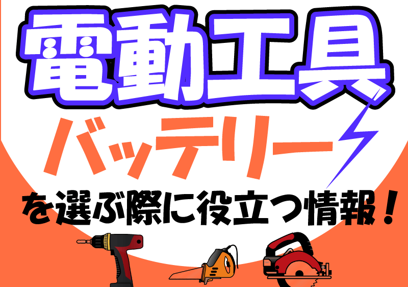 電動工具のバッテリーの選び方と購入前に知っておきたいこと