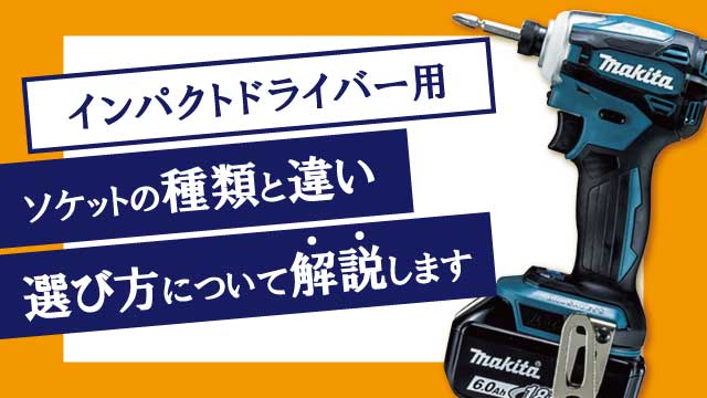 インパクトドライバー用ソケットの種類と違い、選び方について解説します