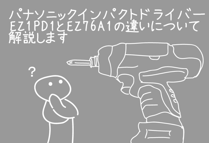 パナソニック インパクトドライバー EZ1PD1とEZ76A1の違いについて解説します