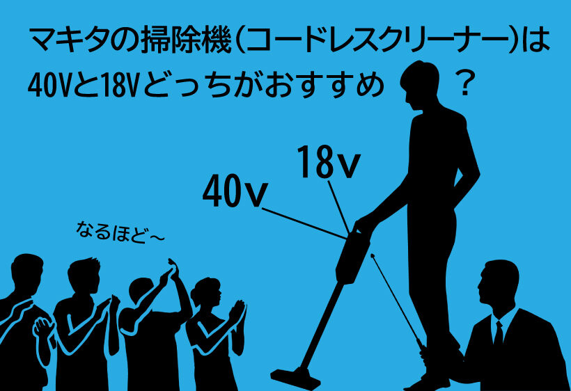 マキタの掃除機(コードレスクリーナー)は40Vと18Vどっちがおすすめ？