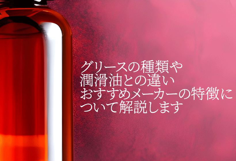 グリースの種類や潤滑油との違い、おすすめメーカーの特徴について解説します