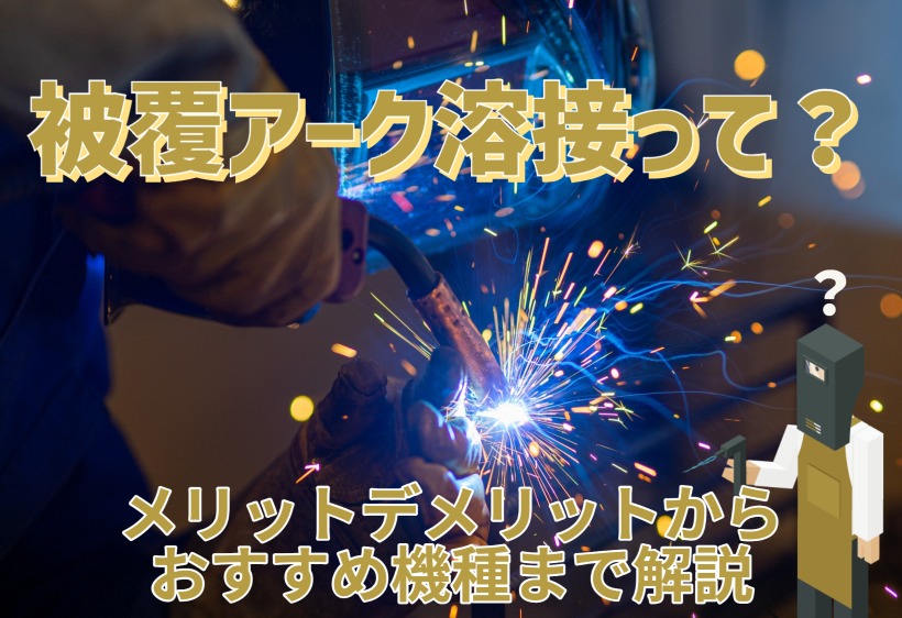 被覆アーク溶接って？メリットデメリットからおすすめ機種まで解説