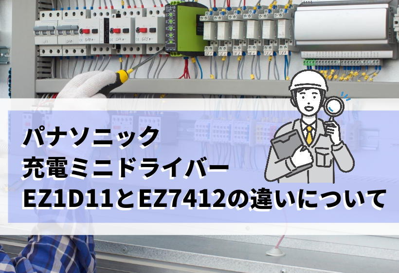 パナソニック 充電ミニドライバー EZ1D11とEZ7412の違いについて