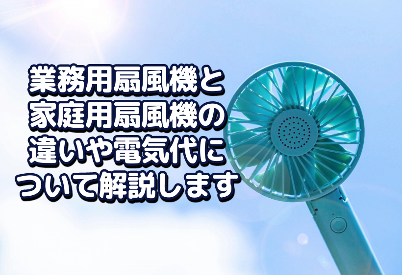 業務用扇風機と家庭用扇風機の違いや電気代について解説します