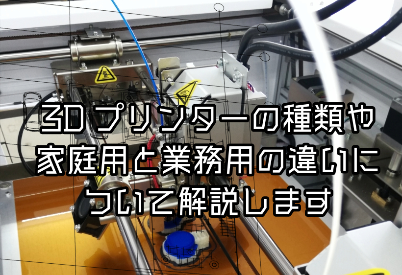 3Dプリンターの種類や家庭用と業務用の違いについて解説します