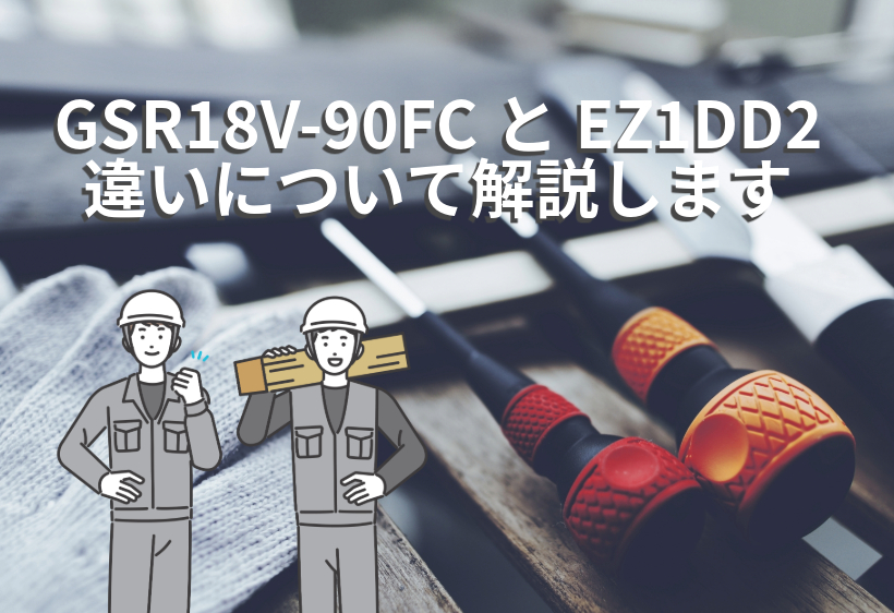 GSR18V-90FCとEZ1DD2の違いについて解説します