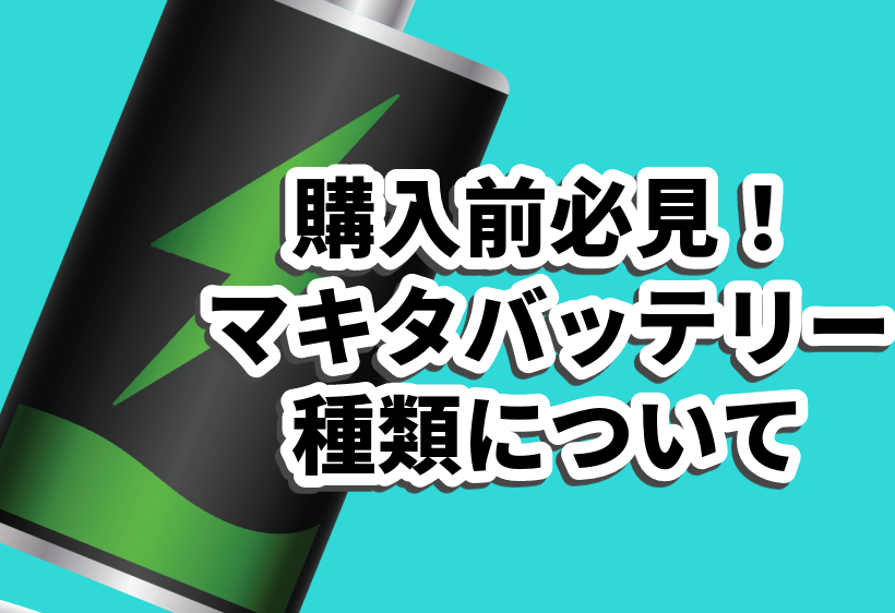 マキタのバッテリーの種類について解説します