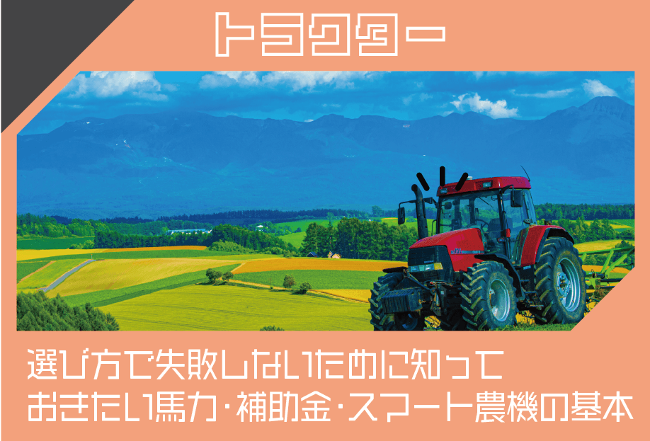 トラクターの選び方で失敗しないために知っておきたい馬力・補助金